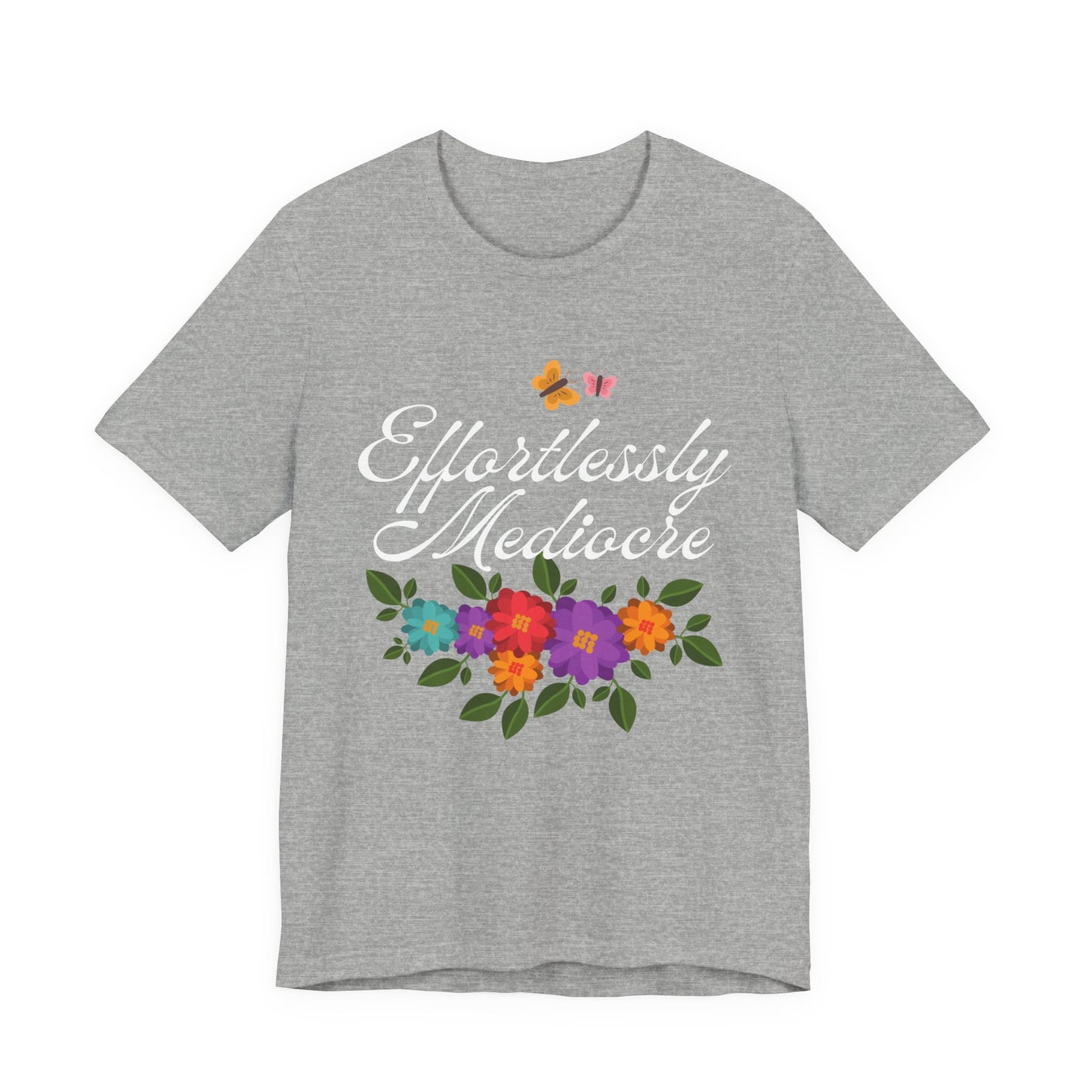 Effortlessly Mediocre T-Shirt | Funny Sarcastic Floral Graphic Tee | Humorous Gift for Women | Unisex Fit