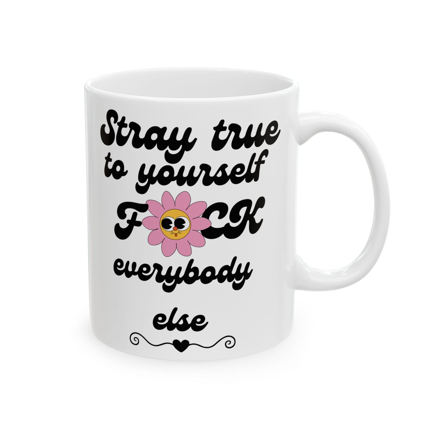 Stay True to Yourself F*ck Everybody Else Mug — Funny Sassy Coffee Mug Gift (11oz/15oz)