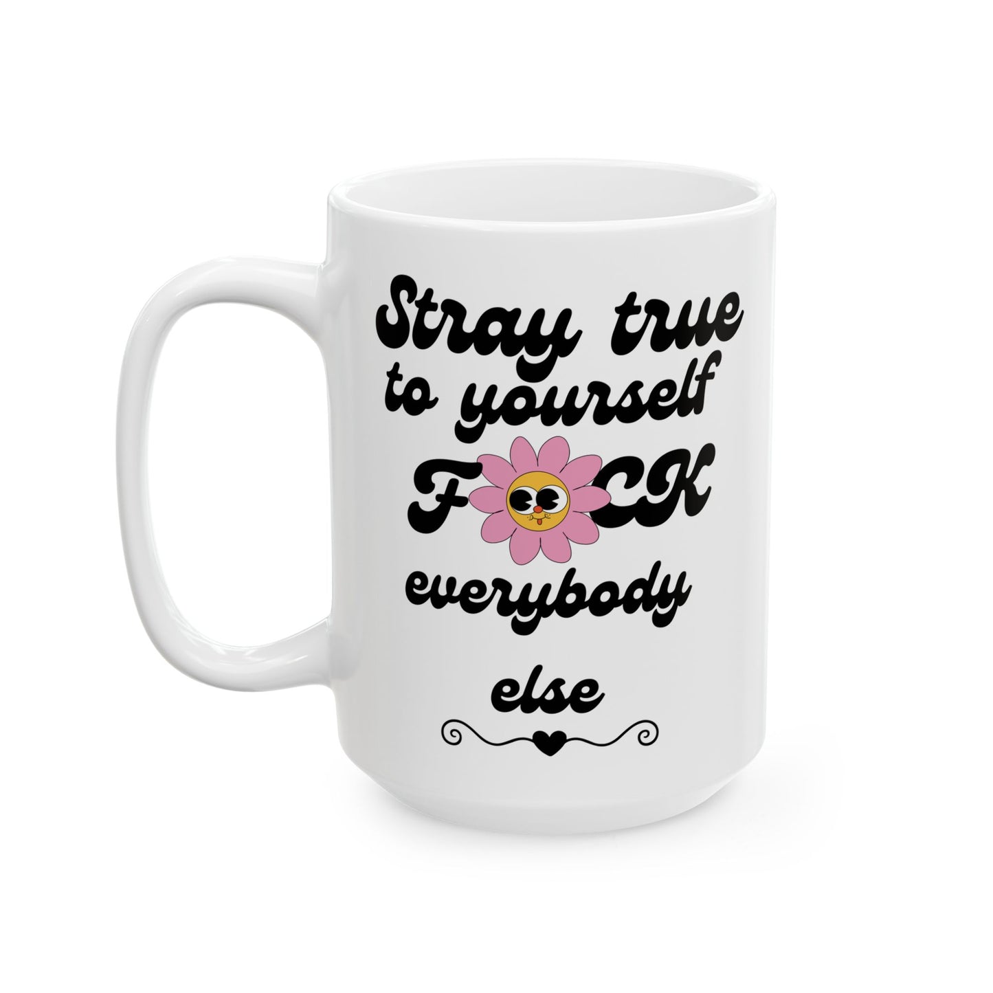 Stay True to Yourself F*ck Everybody Else Mug — Funny Sassy Coffee Mug Gift (11oz/15oz)