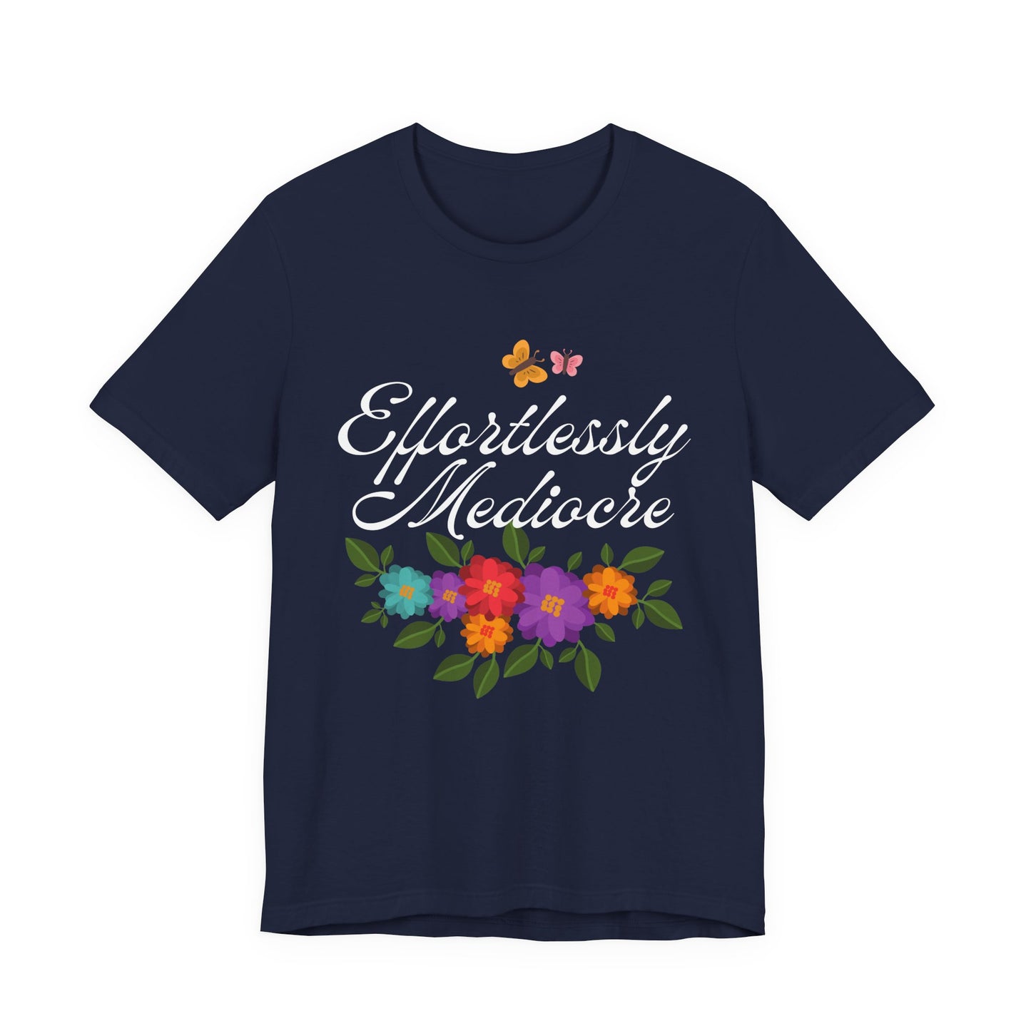 Effortlessly Mediocre T-Shirt | Funny Sarcastic Floral Graphic Tee | Humorous Gift for Women | Unisex Fit