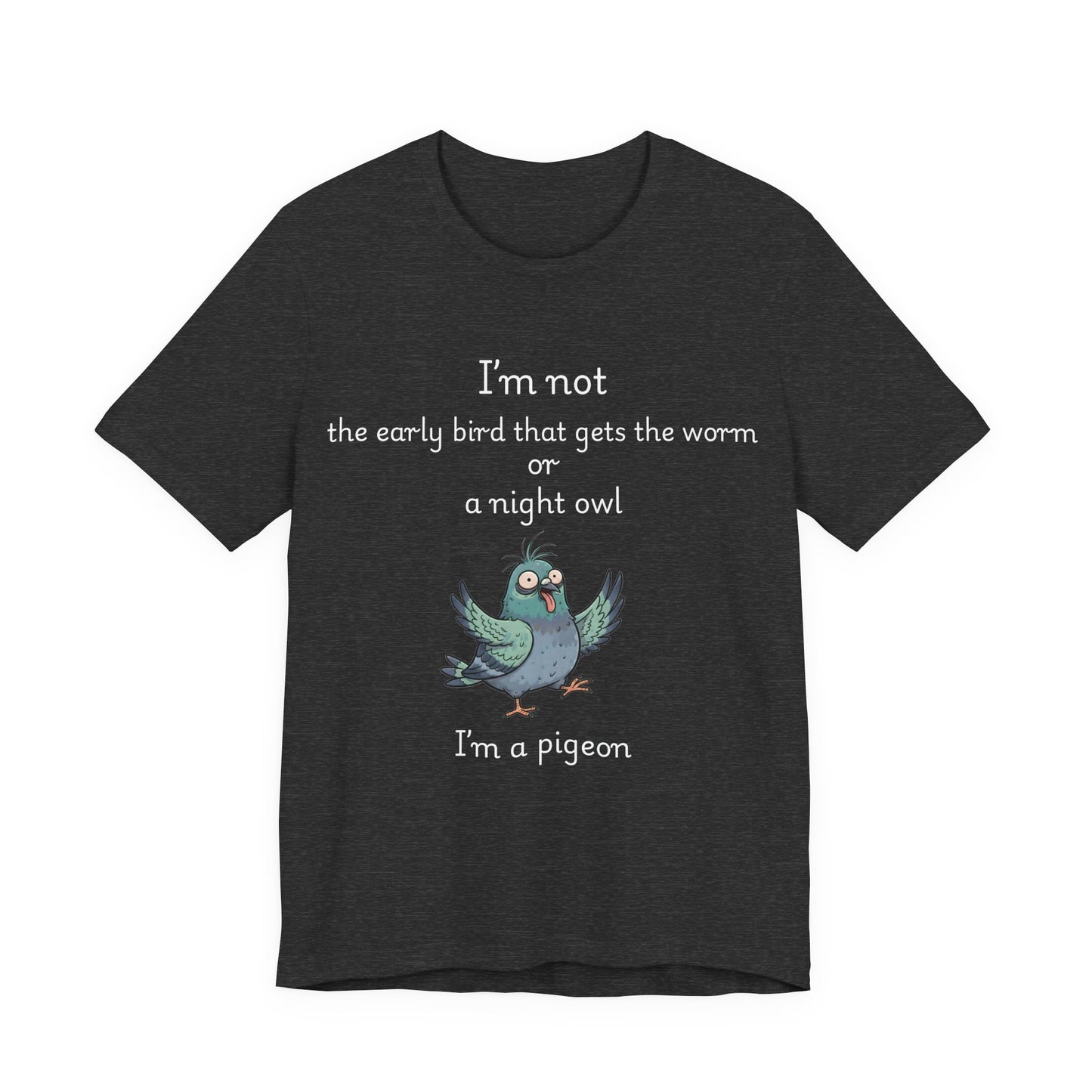 Funny Pigeon T-Shirt | "I'm Not an Early Bird or a Night Owl, I'm a Pigeon" Graphic Tee
