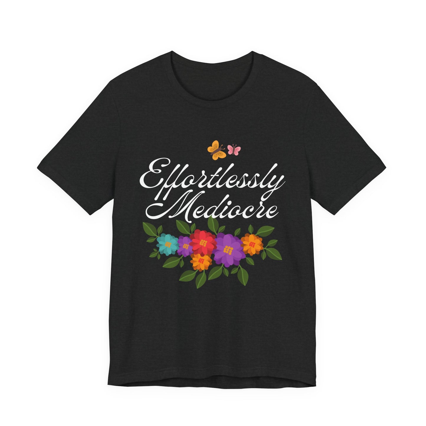 Effortlessly Mediocre T-Shirt | Funny Sarcastic Floral Graphic Tee | Humorous Gift for Women | Unisex Fit