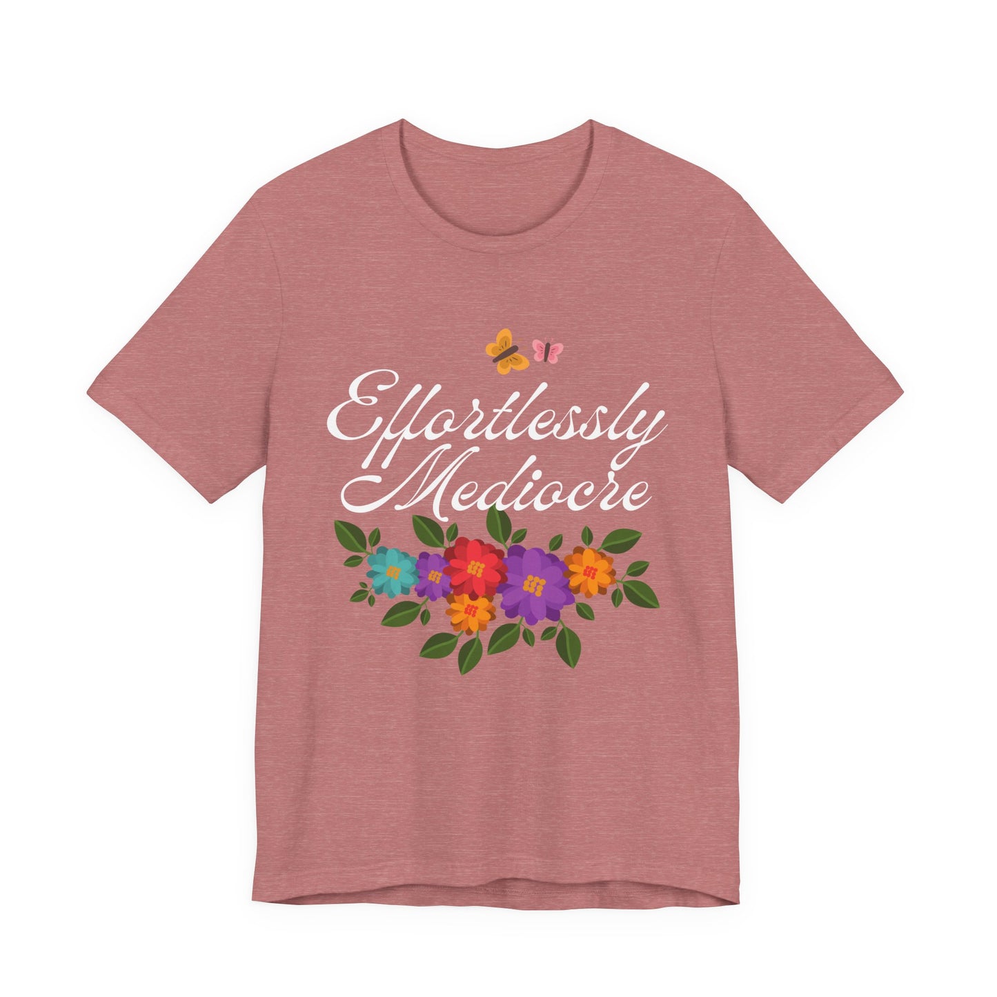 Effortlessly Mediocre T-Shirt | Funny Sarcastic Floral Graphic Tee | Humorous Gift for Women | Unisex Fit