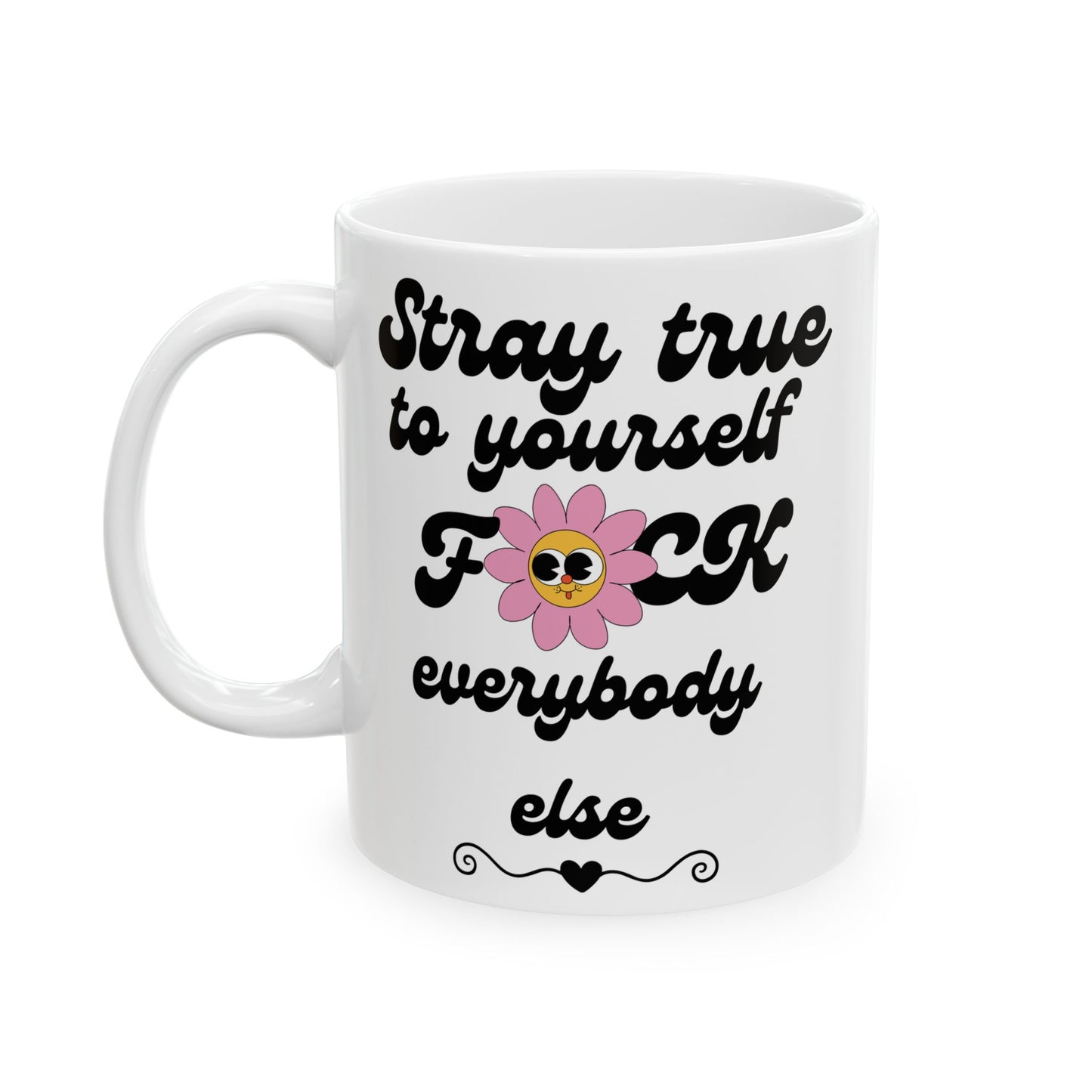 Stay True to Yourself F*ck Everybody Else Mug — Funny Sassy Coffee Mug Gift (11oz/15oz)