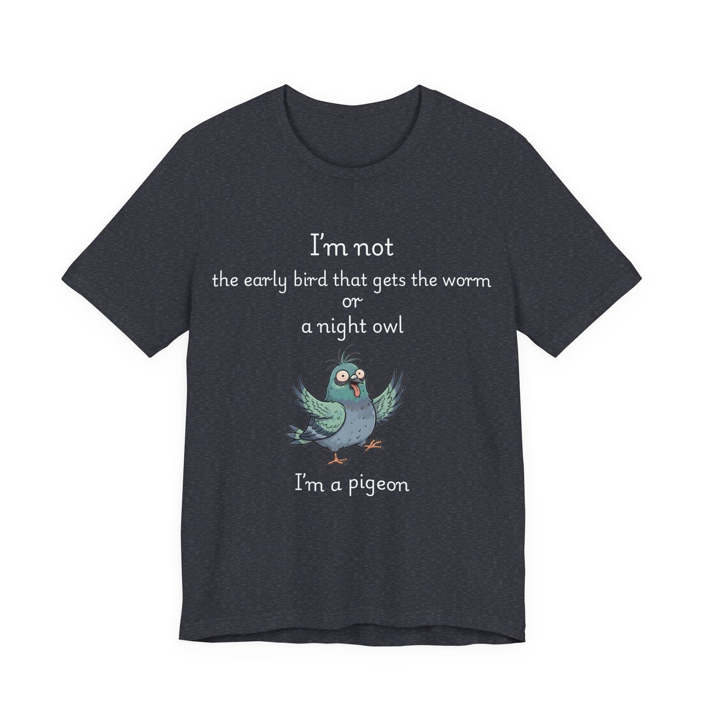 Funny Pigeon T-Shirt | "I'm Not an Early Bird or a Night Owl, I'm a Pigeon" Graphic Tee
