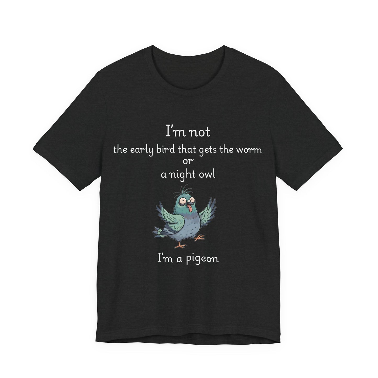 Funny Pigeon T-Shirt | "I'm Not an Early Bird or a Night Owl, I'm a Pigeon" Graphic Tee