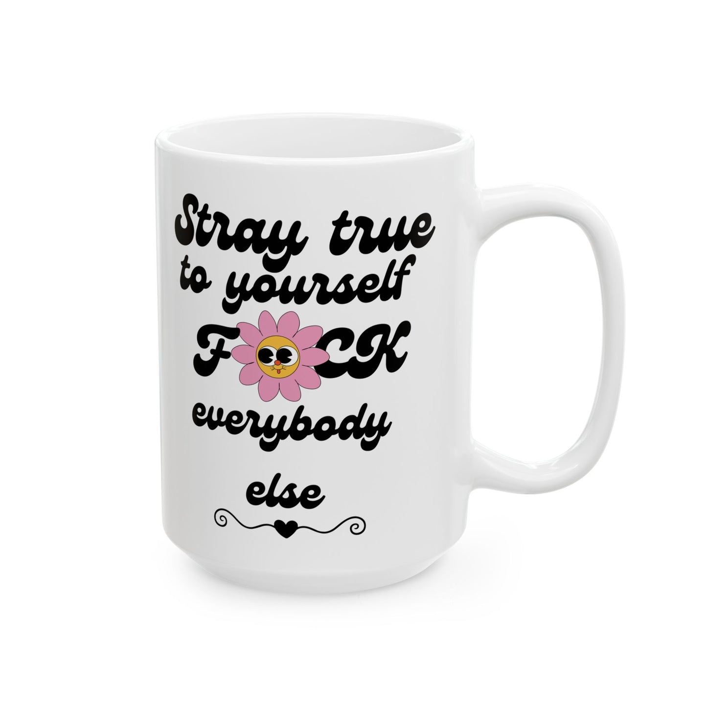 Stay True to Yourself F*ck Everybody Else Mug — Funny Sassy Coffee Mug Gift (11oz/15oz)