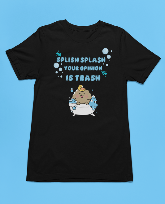 Splish Splash Your Opinion Is Trash T-Shirt | Funny Sassy Graphic Tee | Cute Dog Bath Tub Shirt