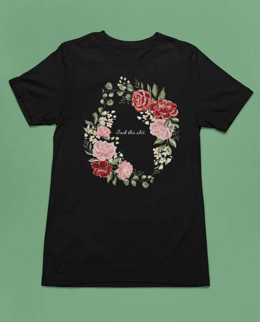 "F**k This Sh*t" Floral Wreath Graphic T-Shirt | Sassy Statement Tee