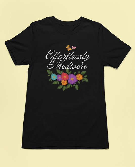Effortlessly Mediocre T-Shirt | Funny Sarcastic Floral Graphic Tee | Humorous Gift for Women | Unisex Fit